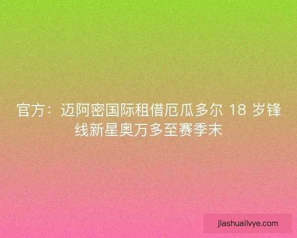 官方：迈阿密国际租借厄瓜多尔 18 岁锋线新星奥万多至赛季末