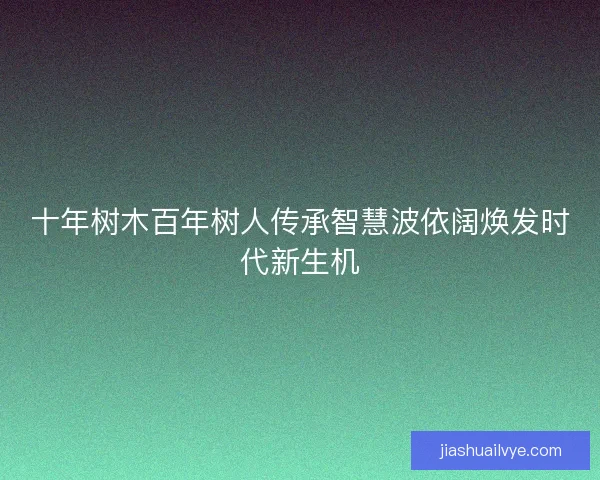 十年树木百年树人传承智慧波依阔焕发时代新生机